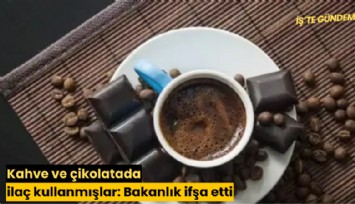 Kahve ve çikolatada ilaç kullanmışlar: Bakanlık ifşa etti