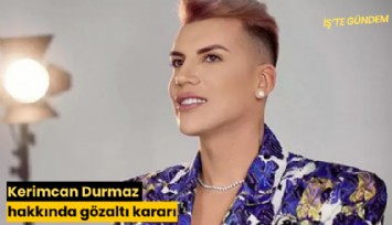 Kerimcan Durmaz hakkında gözaltı kararı