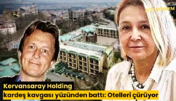 Kervansaray Holding kardeş kavgası yüzünden battı: Otelleri çürüyor