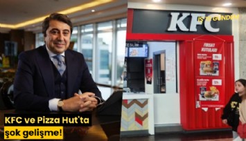 KFC ve Pizza Hut'ta şok gelişme!