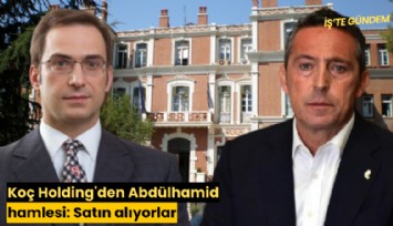 Koç Holding'den Abdülhamid hamlesi: Satın alıyorlar