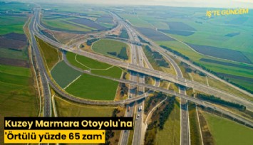 Kuzey Marmara Otoyolu'na 'Örtülü yüzde 65 zam'