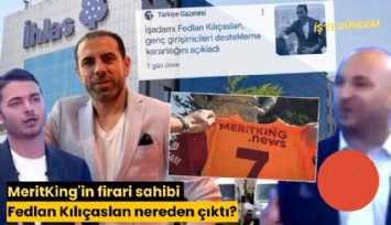 MeritKing'in firari sahibi Fedlan Kılıçaslan nereden çıktı?