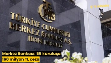 Merkez Bankası: 55 kuruluşa 160 milyon TL ceza uygulandı