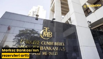Merkez Bankası'nın rezervleri arttı