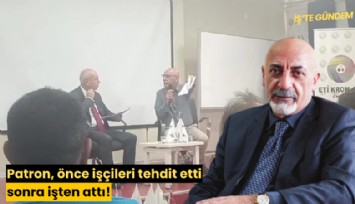 Patron, önce işçileri tehdit etti, sonra işten attı!