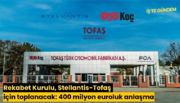 Rekabet Kurulu, Stellantis-Tofaş için toplanacak: 400 milyon euroluk anlaşma
