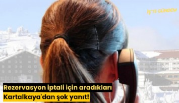 Rezervasyon iptali için aradıkları Kartalkaya'dan şok yanıt!