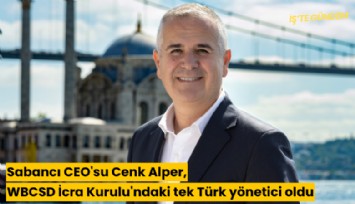 Sabancı CEO'su Cenk Alper, WBCSD İcra Kurulu'ndaki tek Türk yönetici oldu