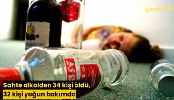 Sahte alkolden 34 kişi öldü, 32 kişi yoğun bakımda