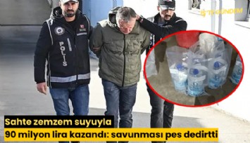 Sahte zemzem suyuyla 90 milyon lira kazandı: savunması pes dedirtti