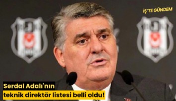 Serdal Adalı'nın teknik direktör listesi belli oldu!