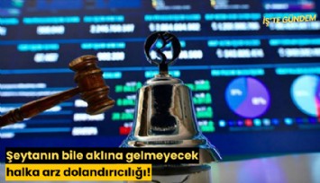 Şeytanın bile aklına gelmeyecek halka arz dolandırıcılığı!