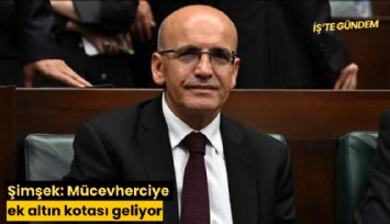 Şimşek: Mücevherciye ek altın kotası geliyor