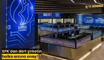 SPK'dan dört şirketin halka arzına onay!