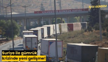 Suriye ile gümrük krizinde yeni gelişme!