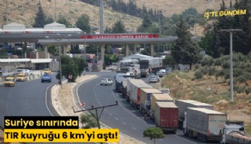 Suriye sınırında TIR kuyruğu 6 km'yi aştı!