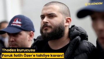 Thodex kurucusu Faruk fatih Özer'e tahliye kararı!