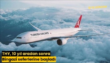 THY, 10 yıl aradan sonra Bingazi seferlerine başladı