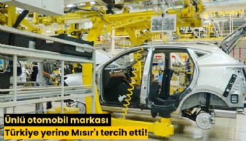 Ünlü otomobil markası Türkiye yerine Mısır'ı tercih etti!