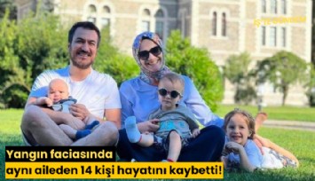 Yangın faciasında aynı aileden 14 kişi hayatını kaybetti!