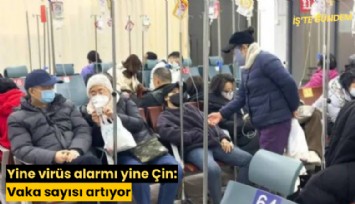 Yine virüs alarmı yine Çin: Vaka sayısı artıyor