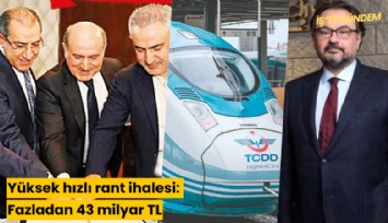 Yüksek hızlı rant ihalesi: Fazladan 43 milyar TL