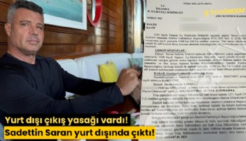 Yurt dışı çıkış yasağı vardı! Sadettin Saran yurt dışında çıktı!