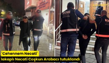 'Cehennem Necati' lakaplı Necati Coşkun Arabacı tutuklandı