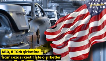 ABD, 9 Türk şirketine 'İran' cezası kesti! İşte o şirketler