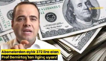 Abonelerden aylık 372 lira alan Prof Demirtaş'tan ilginç uyarı!