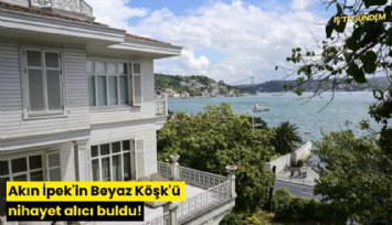 Akın İpek'in Beyaz Köşk'ü nihayet alıcı buldu!