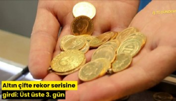 Altın çifte rekor serisine girdi: Üst üste 3. gün