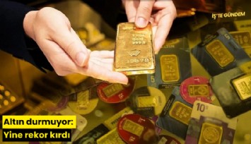Altın durmuyor: Yine rekor kırdı