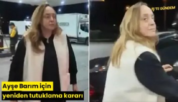 Ayşe Barım için yeniden tutuklama kararı