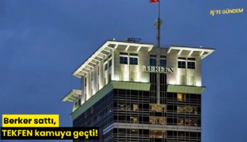 Berker sattı, TEKFEN kamuya geçti!