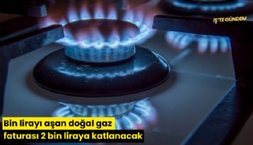 Bin lirayı aşan doğal gaz faturası 2 bin liraya katlanacak