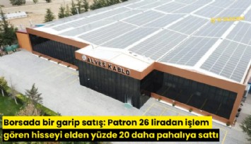 Borsada bir garip satış: Patron 26 liradan işlem gören hisseyi elden yüzde 20 daha pahalıya sattı