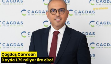 Çağdaş Cam'dan 9 ayda 1.79 milyar lira ciro!