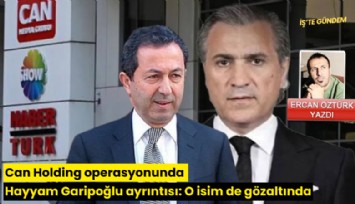 Can Holding operasyonunda Hayyam Garipoğlu ayrıntısı: O isim de gözaltında