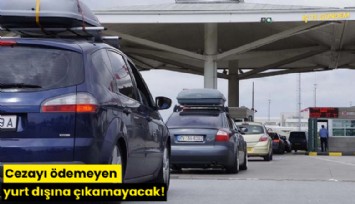 Cezayı ödemeyen yurt dışına çıkamayacak!