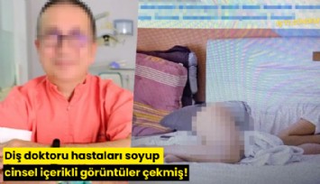 Diş doktoru hastaları soyup cinsel içerikli görüntüler çekmiş!