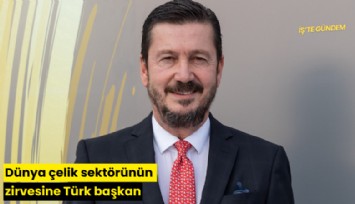 Dünya çelik sektörünün zirvesine Türk başkan
