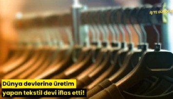 Dünya devlerine üretim yapan tekstil devi iflas etti!