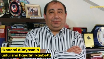 Ekonomi dünyasının ünlü ismi hayatını kaybetti