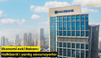 Ekonomi eski Bakanı: Halkbank'ı yanlış savunuyorlar