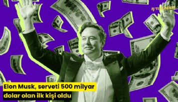 Elon Musk, serveti 500 milyar dolar olan ilk kişi oldu