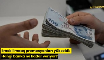 Emekli maaş promosyonları yükseldi: Hangi banka ne kadar veriyor?