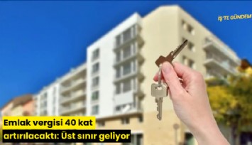 Emlak vergisi 40 kat artırılacaktı: Üst sınır geliyor