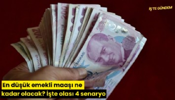 En düşük emekli maaşı ne kadar olacak? İşte olası 4 senaryo